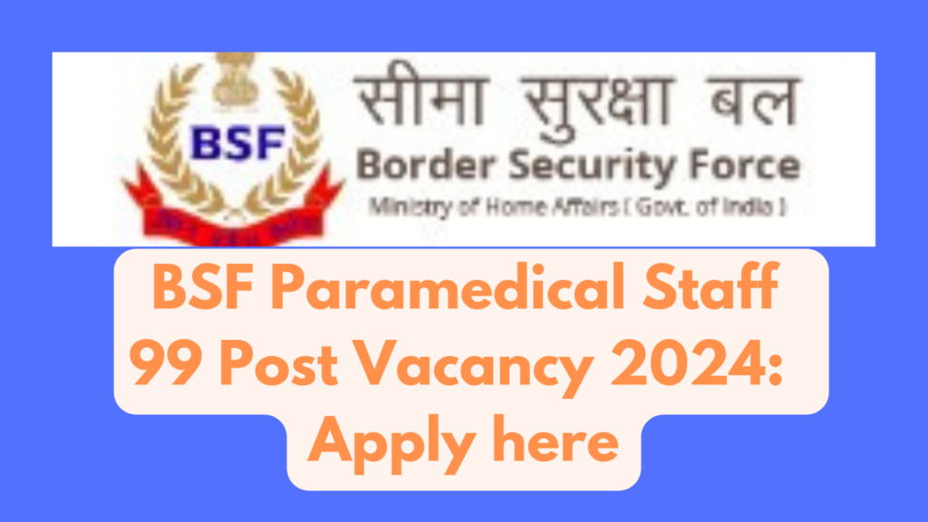  BSF Paramedical Staff  99 Post Vacancy 2024: Apply here