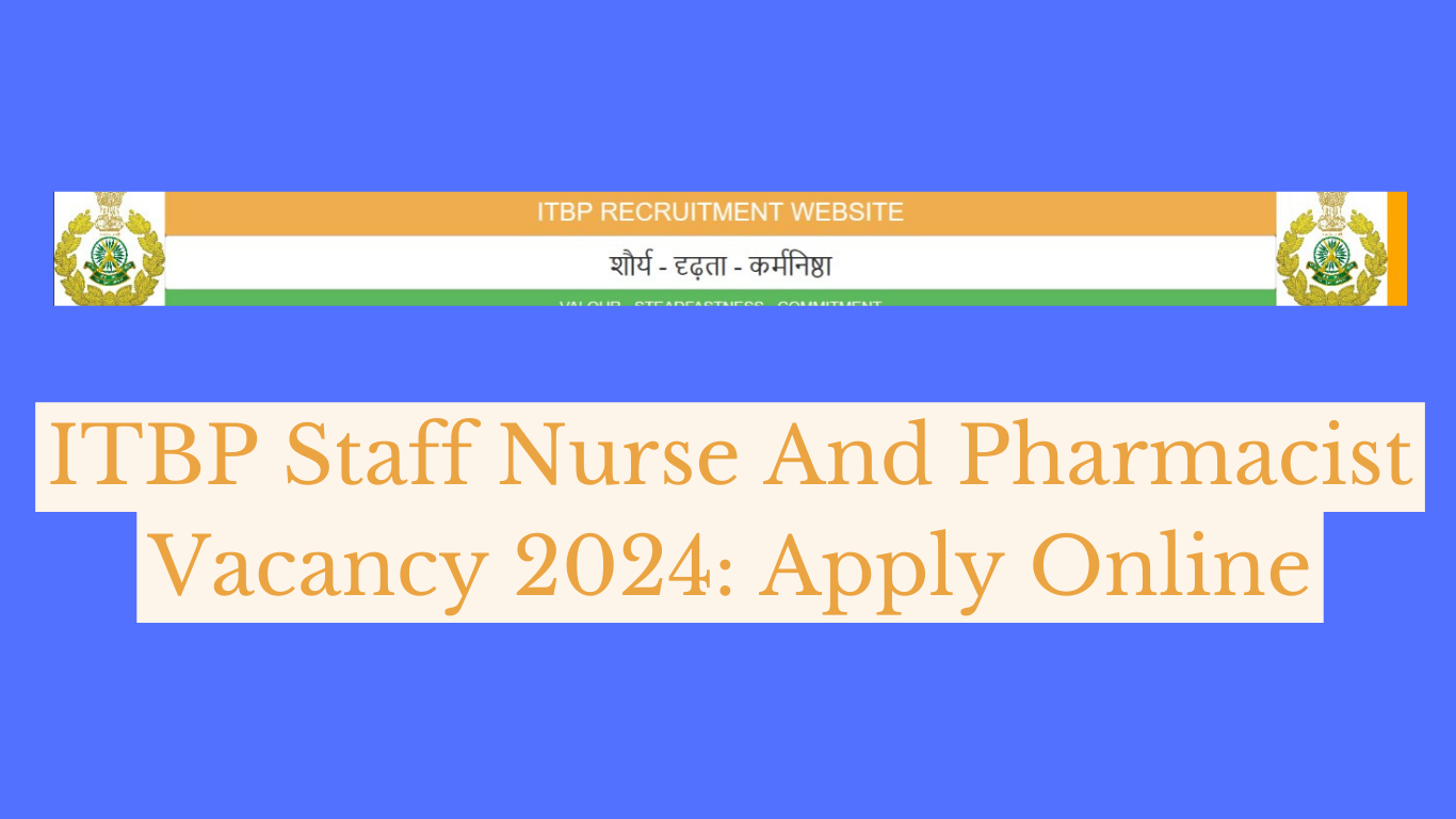 ITBP Staff Nurse And Pharmacist Vacancy 2024: Apply Online